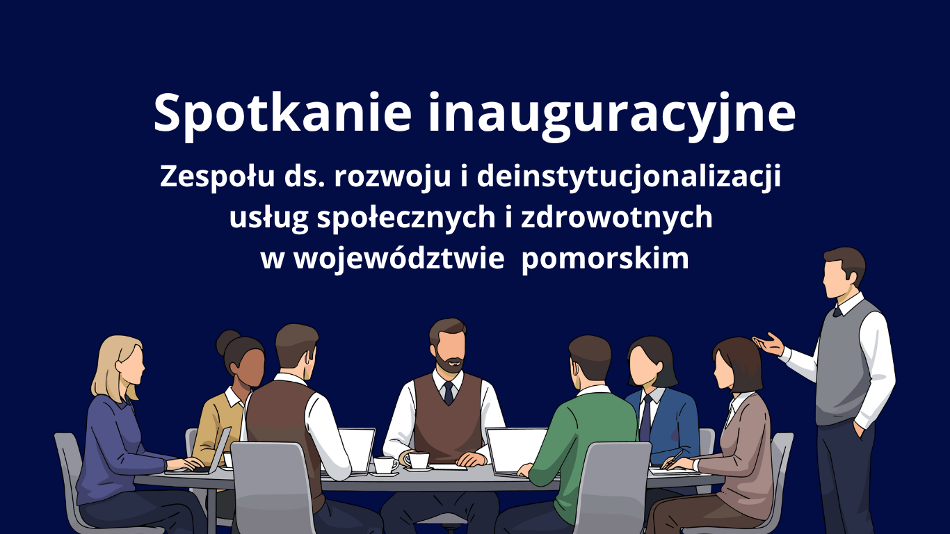 Spotkanie inauguracyjne zespołu ds. rozwoju i deinstytucjonalizacji usług społecznych i zdrowotnych